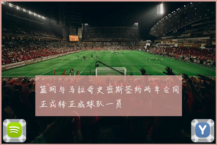 篮网与马拉奇史密斯签约两年合同正式转正成球队一员
