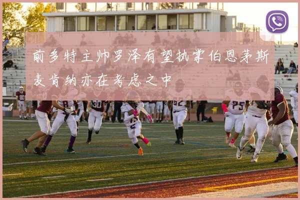 前多特主帅罗泽有望执掌伯恩茅斯麦肯纳亦在考虑之中